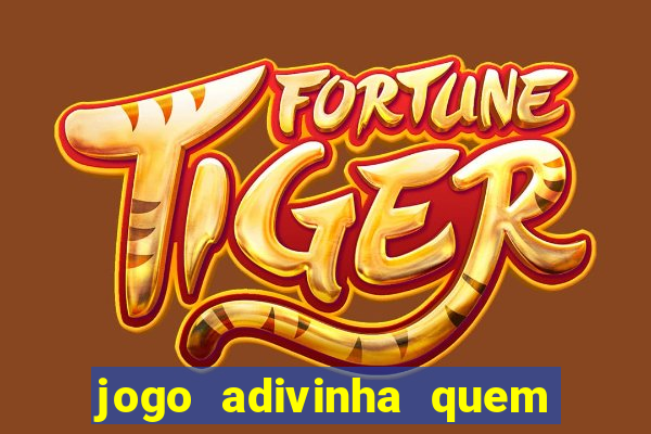 jogo adivinha quem sou eu
