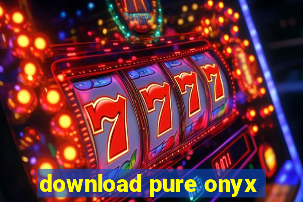 download pure onyx