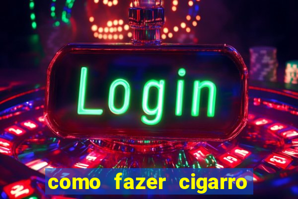 como fazer cigarro caseiro de papel