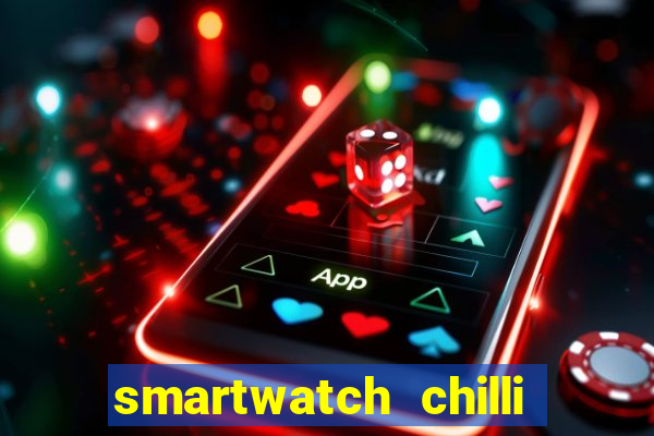smartwatch chilli beans vale a pena smartwatch chilli beans
