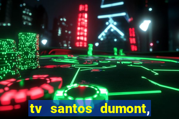 tv santos dumont, 431, centro