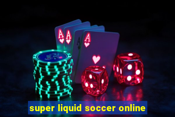 super liquid soccer online