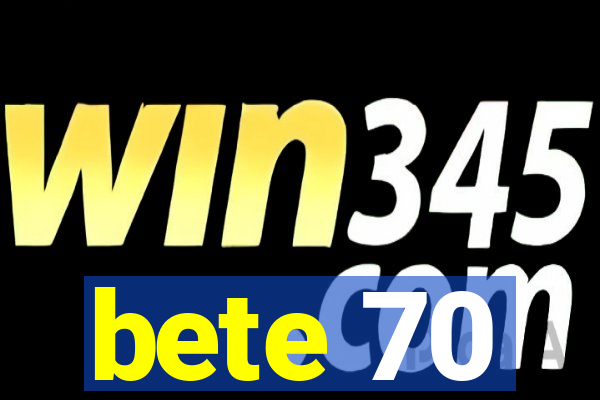 bete 70