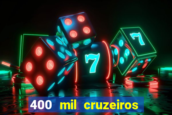 400 mil cruzeiros em reais