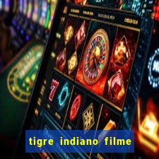 tigre indiano filme indiano tigre e drago