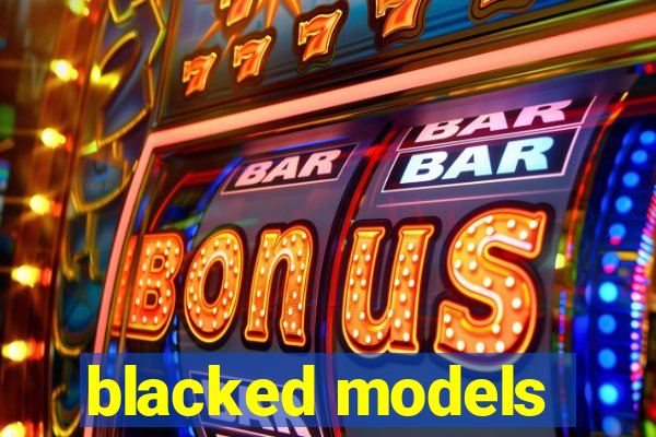 blacked models