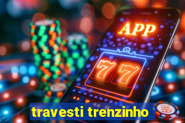 travesti trenzinho