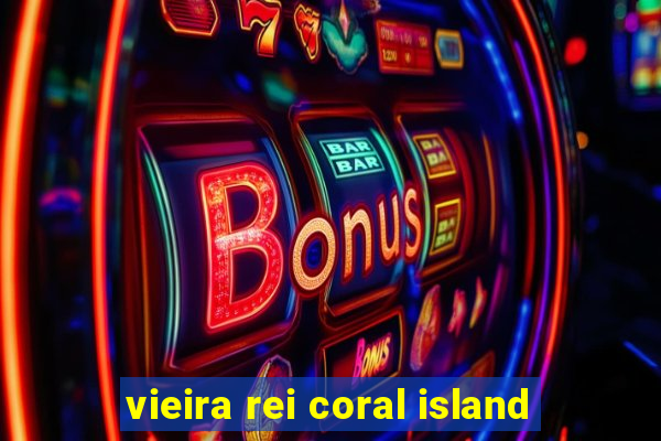 vieira rei coral island