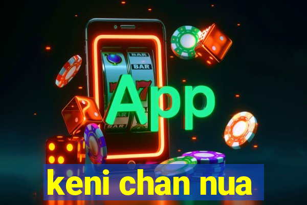 keni chan nua