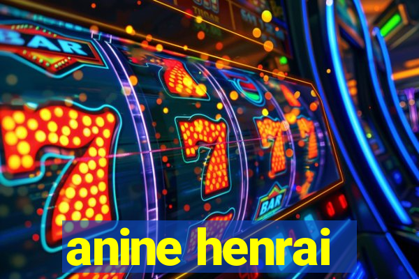 anine henrai