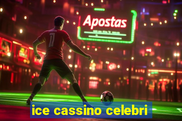 ice cassino celebri