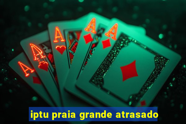 iptu praia grande atrasado
