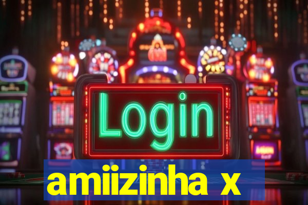 amiizinha x