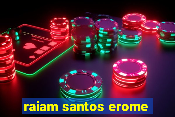 raiam santos erome