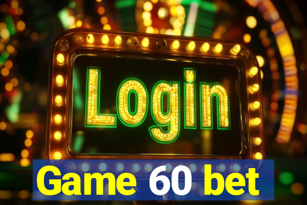 Game 60 bet