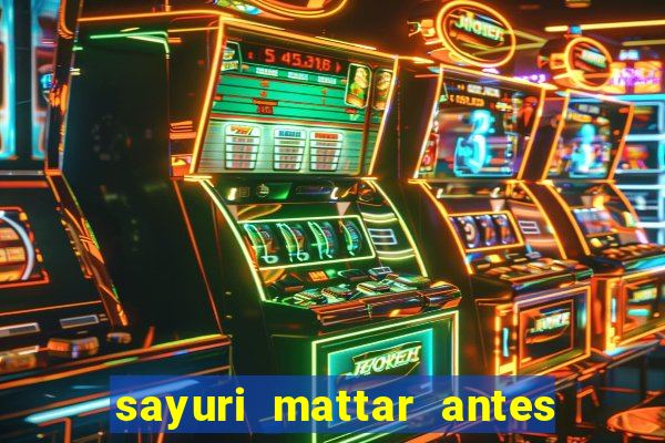sayuri mattar antes e depois
