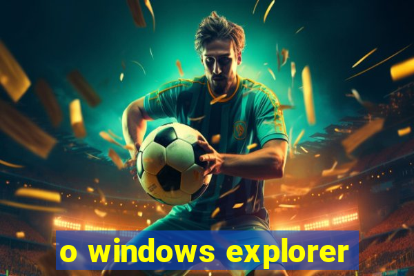 o windows explorer