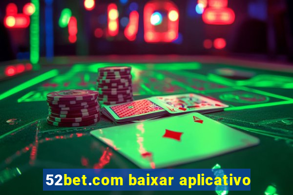52bet.com baixar aplicativo