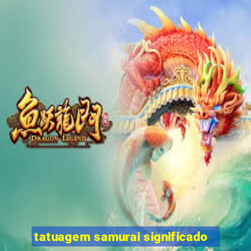tatuagem samurai significado