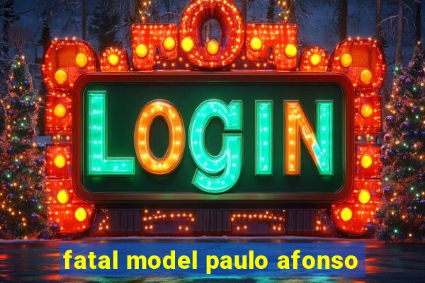 fatal model paulo afonso