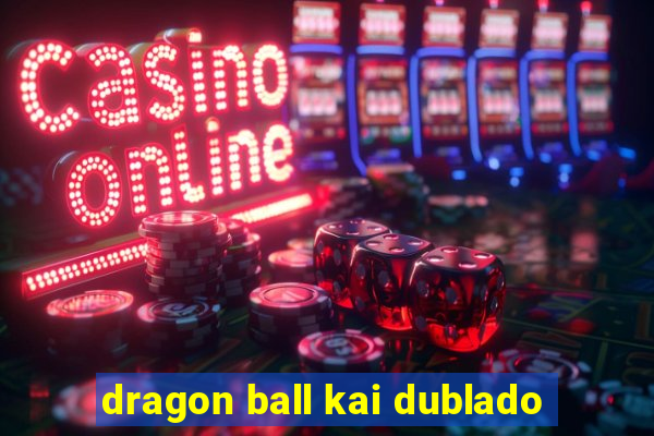 dragon ball kai dublado