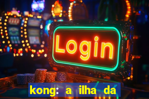 kong: a ilha da caveira filme completo dublado mega filmes