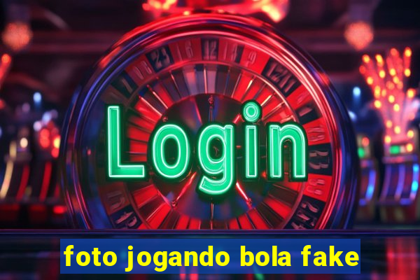 foto jogando bola fake