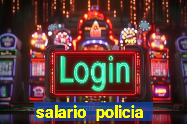 salario policia civil da bahia