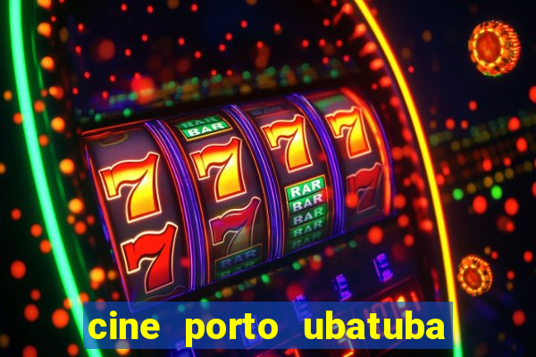 cine porto ubatuba filmes em cartaz