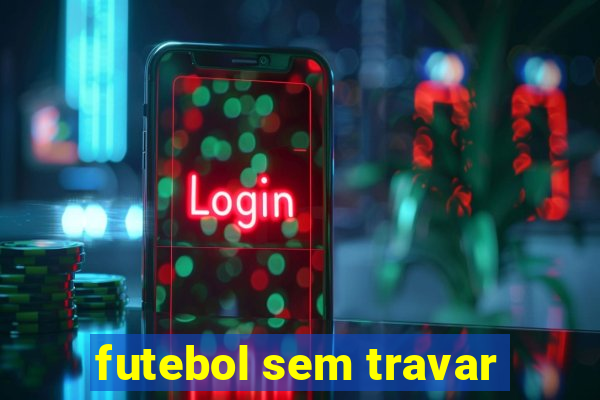 futebol sem travar