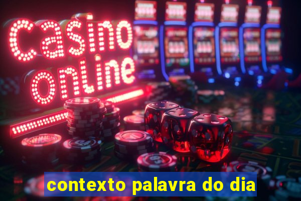 contexto palavra do dia