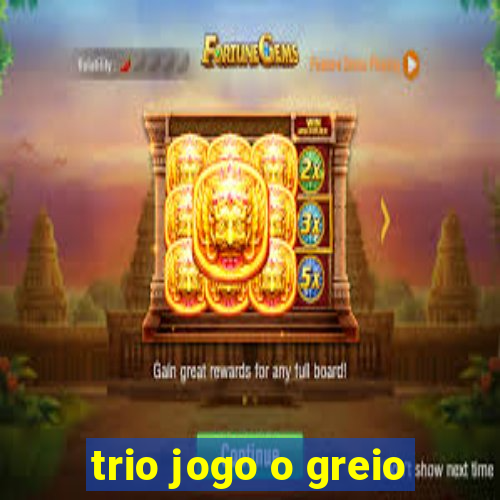 trio jogo o greio
