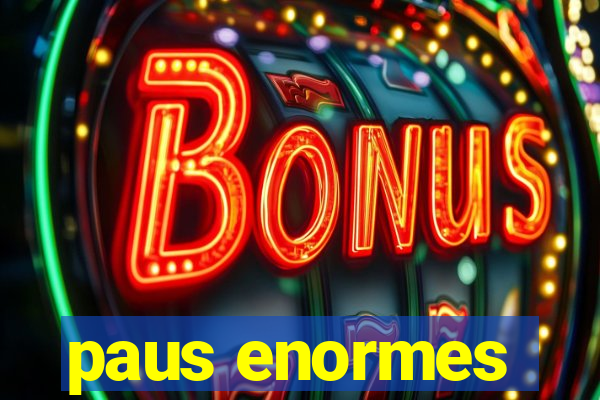 paus enormes