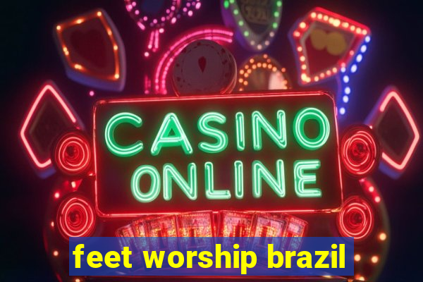 feet worship brazil