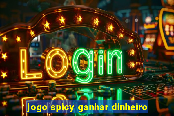 jogo spicy ganhar dinheiro