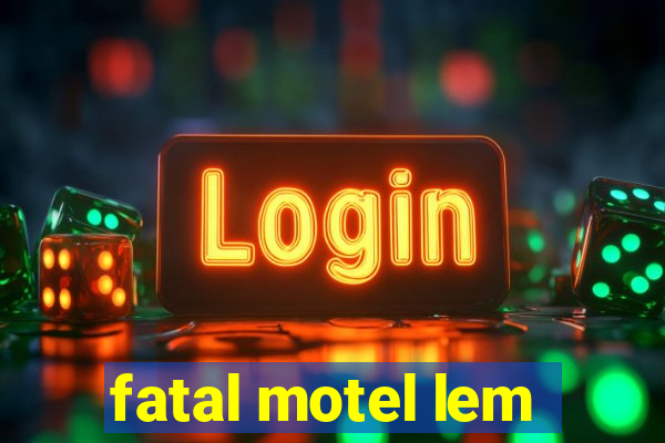 fatal motel lem