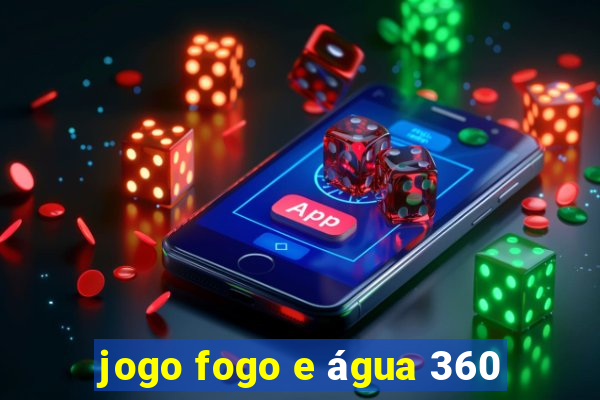 jogo fogo e água 360