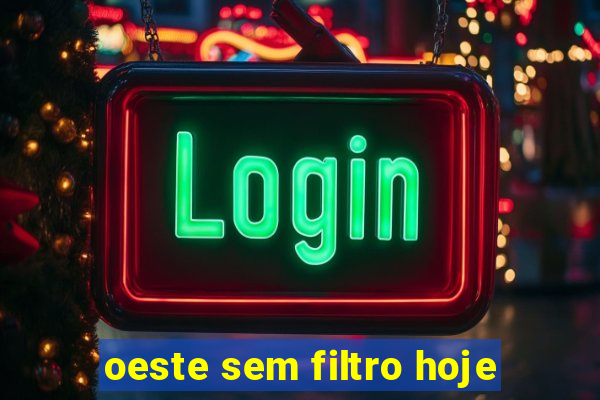 oeste sem filtro hoje