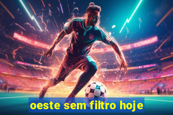 oeste sem filtro hoje