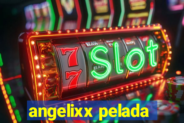 angelixx pelada