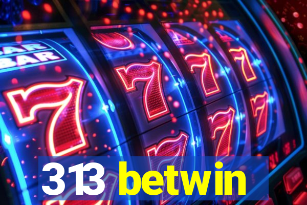 313 betwin