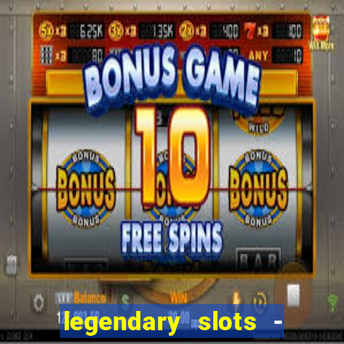 legendary slots - casino games