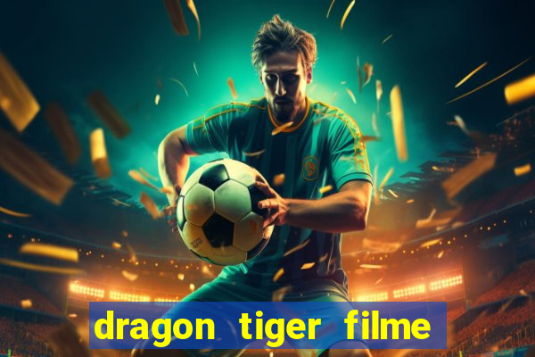 dragon tiger filme completo dublado online