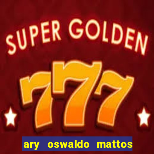 ary oswaldo mattos filho fortuna