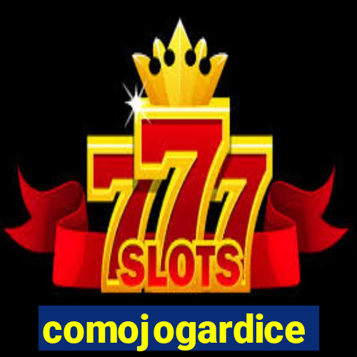 comojogardice