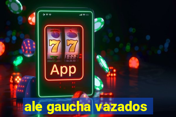 ale gaucha vazados