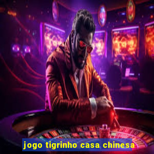 jogo tigrinho casa chinesa
