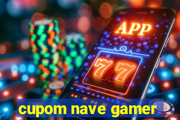 cupom nave gamer