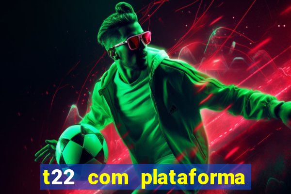 t22 com plataforma de jogos