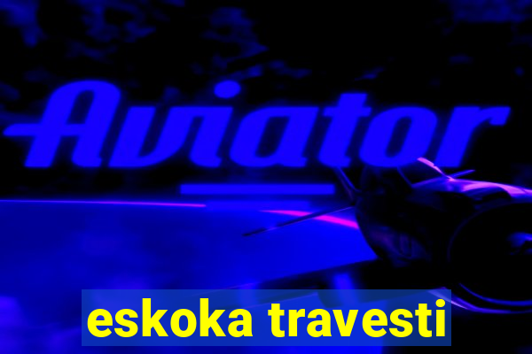 eskoka travesti